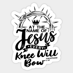 At The Name Of Jesus EVERY KNEE WILL BOW - Philippians 2:10 Sticker